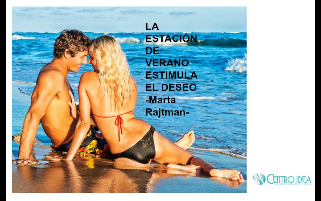 La estación de verano estimula el deseo. la doctora Marta Rajtman, especialista en sexualidad del Centro Idea te cuenta por qué